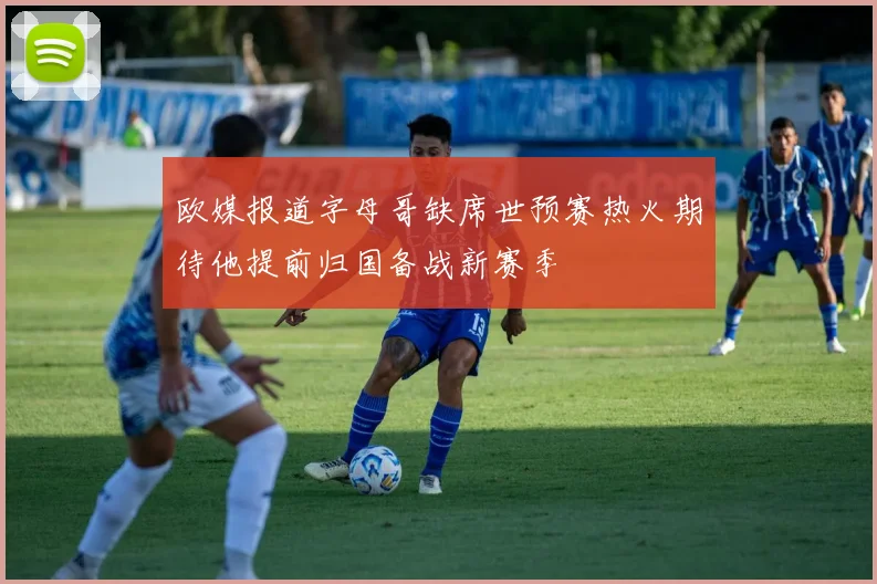欧媒报道字母哥缺席世预赛热火期待他提前归国备战新赛季