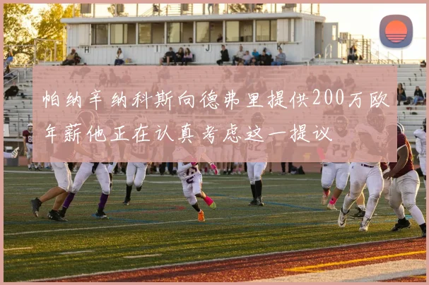 帕纳辛纳科斯向德弗里提供200万欧年薪他正在认真考虑这一提议