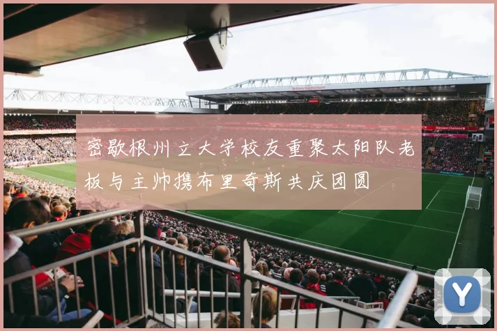 密歇根州立大学校友重聚太阳队老板与主帅携布里奇斯共庆团圆